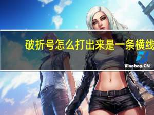 破折号怎么打出来是一条横线（破折号怎么打出来）