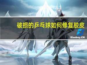 破损的乒乓球如何修复胶皮