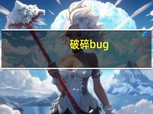 破碎 bug（破碎bug怎么卡）