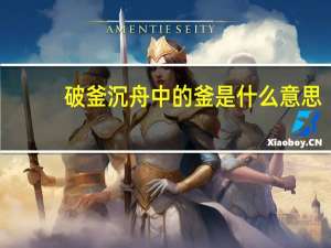 破釜沉舟中的釜是什么意思