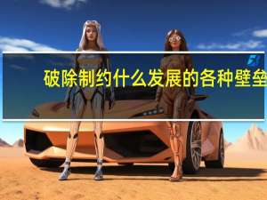 破除制约什么发展的各种壁垒
