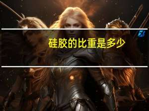 硅胶的比重是多少