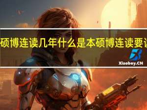 硕博连读几年 什么是本硕博连读要读几年