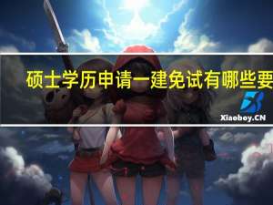硕士学历申请一建免试有哪些要求