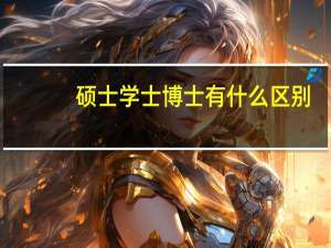 硕士学士博士有什么区别