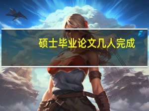 硕士毕业论文几人完成