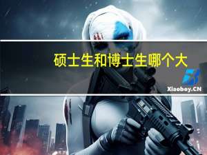 硕士生和博士生哪个大