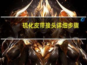 硫化皮带接头详细步骤