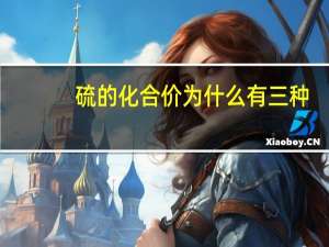 硫的化合价为什么有三种（硫的化合价）