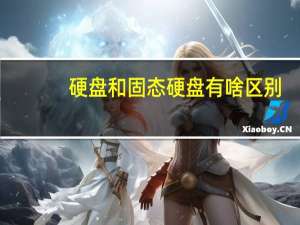 硬盘和固态硬盘有啥区别（硬盘和固态硬盘）