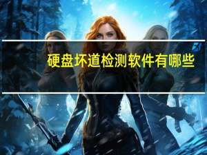 硬盘坏道检测软件有哪些（硬盘坏道检测软件）