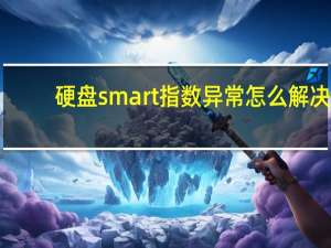 硬盘smart指数异常怎么解决（硬盘smart指标数据异常）
