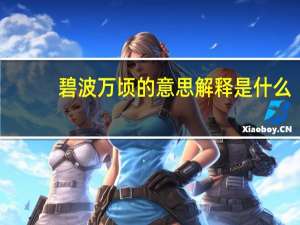 碧波万顷的意思解释是什么（碧波万顷的意思是什么）