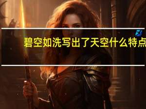 碧空如洗写出了天空什么特点