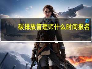 碳排放管理师什么时间报名