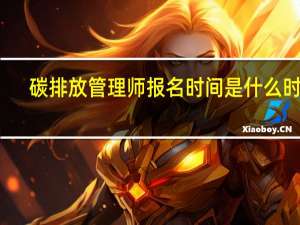 碳排放管理师报名时间是什么时候