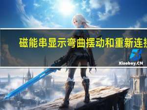 磁能串显示弯曲摆动和重新连接