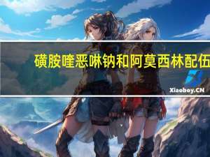 磺胺喹恶啉钠和阿莫西林配伍（磺胺喹恶啉钠）