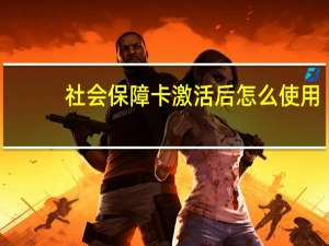 社会保障卡激活后怎么使用