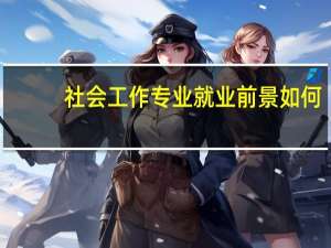 社会工作专业就业前景如何