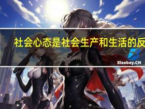 社会心态是社会生产和生活的反映（社会心态）