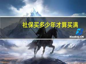 社保买多少年才算买满