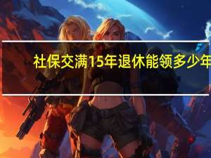 社保交满15年退休能领多少年