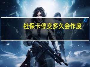 社保卡停交多久会作废
