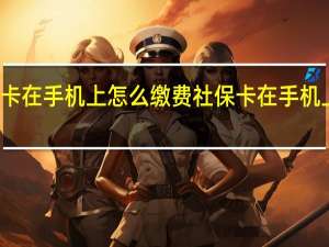 社保卡在手机上怎么缴费 社保卡在手机上如何缴费