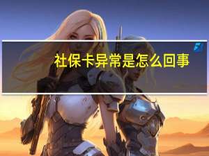 社保卡异常是怎么回事
