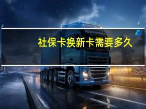 社保卡换新卡需要多久