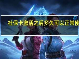 社保卡激活之后多久可以正常使用（社保卡激活）