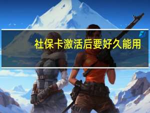 社保卡激活后要好久能用