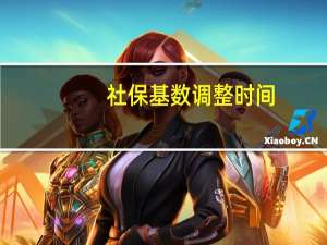 社保基数调整时间（社保基数调整时间）