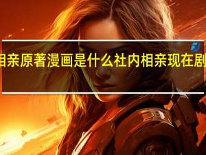 社内相亲原著漫画是什么 社内相亲现在剧情讲了什么
