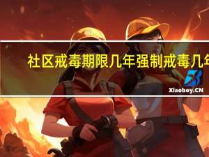 社区戒毒期限几年强制戒毒几年