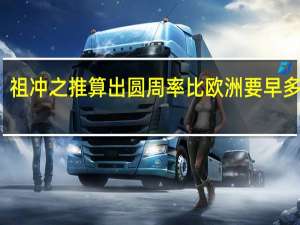 祖冲之推算出圆周率比欧洲要早多少年（宋齐时期的祖冲之首次计算出圆周率比欧洲早了近多少年）