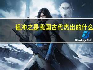 祖冲之是我国古代杰出的什么