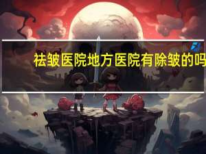 祛皱医院 地方医院有除皱的吗