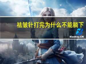 祛皱针打完为什么不能躺下？打完瘦脸针为什么不能侧躺