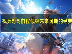祝兵哥哥前程似锦未来可期的经典语录