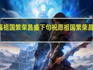 祝福祖国繁荣昌盛下句 祝愿祖国繁荣昌盛下一句