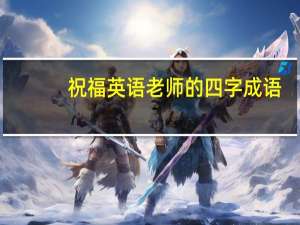 祝福英语老师的四字成语