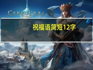 祝福语 简短12字（祝福语大全简短12个字）