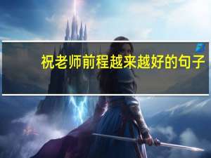 祝老师前程越来越好的句子（关于老师的句子）