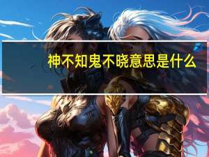 神不知鬼不晓意思是什么