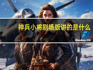 神兵小将剧场版讲的是什么（神兵小将剧场版）