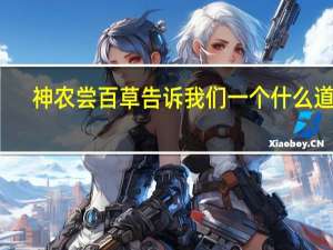 神农尝百草告诉我们一个什么道理