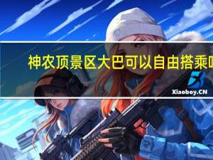 神农顶景区大巴可以自由搭乘吗