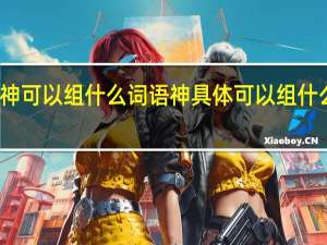 神可以组什么词语 神具体可以组什么词语